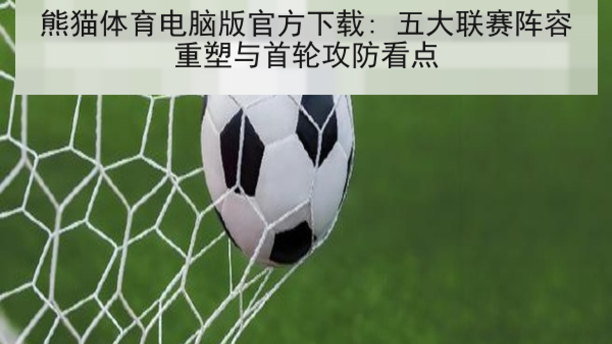 熊猫体育电脑版官方下载: 五大联赛阵容重塑与首轮攻防看点